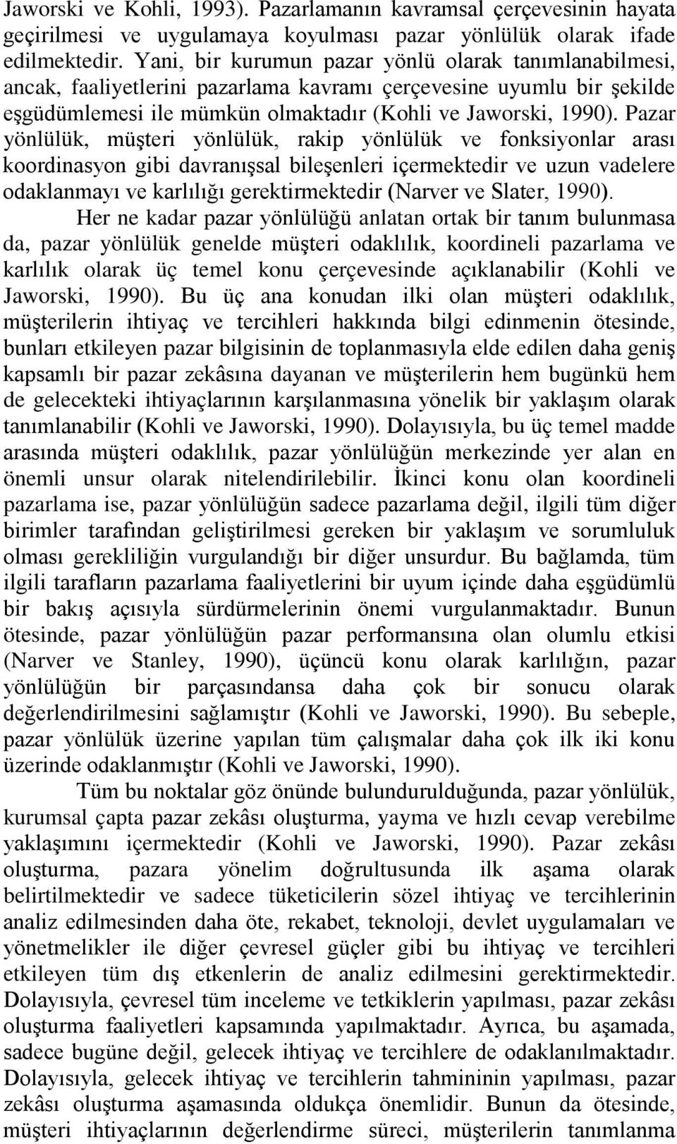 Pazar yönlülük, müşteri yönlülük, rakip yönlülük ve fonksiyonlar arası koordinasyon gibi davranışsal bileşenleri içermektedir ve uzun vadelere odaklanmayı ve karlılığı gerektirmektedir (Narver ve