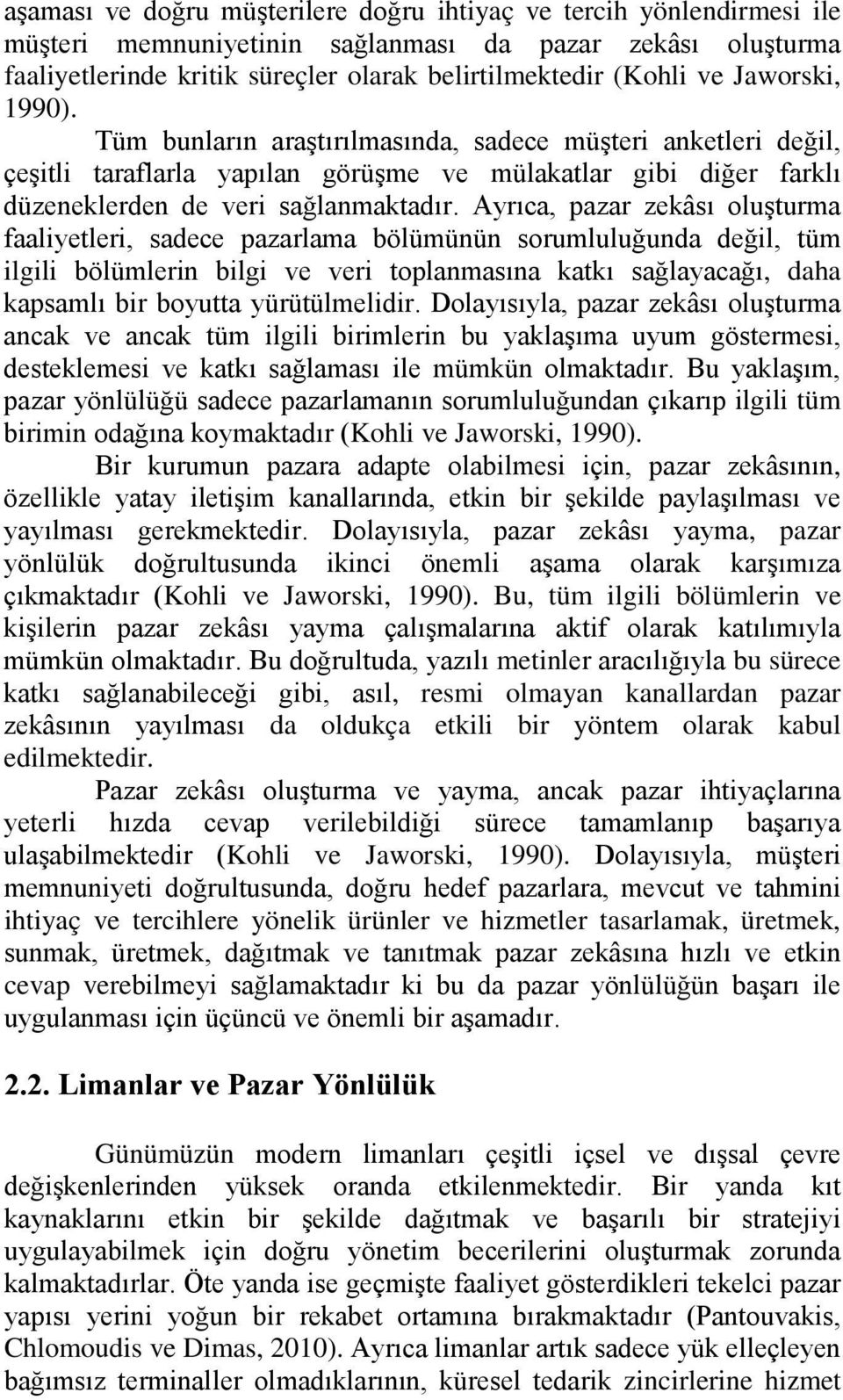 Ayrıca, pazar zekâsı oluşturma faaliyetleri, sadece pazarlama bölümünün sorumluluğunda değil, tüm ilgili bölümlerin bilgi ve veri toplanmasına katkı sağlayacağı, daha kapsamlı bir boyutta