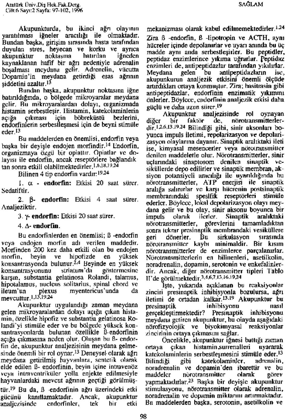 gelir. Adrenelin, vücutta Dopamin'in meydana getirdiği esas ağrının şiddetini azaltır. 13 Bundan başka, akupunktur noktasına iğne batırıldığında, o bölgede mikroyaralar meydana gelir.