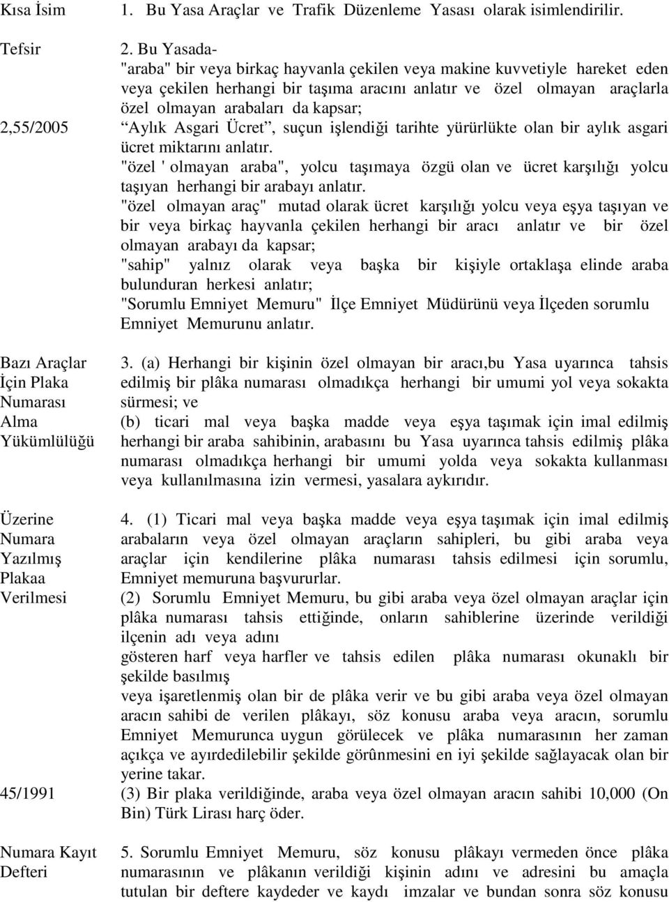 Bu Yasada- "araba" bir veya birkaç hayvanla çekilen veya makine kuvvetiyle hareket eden veya çekilen herhangi bir taşıma aracını anlatır ve özel olmayan araçlarla özel olmayan arabaları da kapsar;