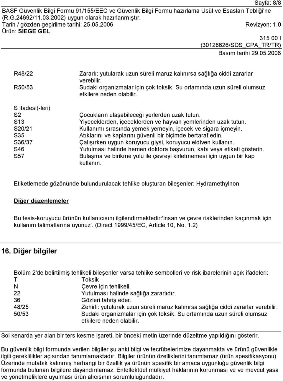 S35 Atõklarõnõ ve kaplarõnõ güvenli bir biçimde bertaraf edin. S36/37 Çalõşõrken uygun koruyucu giysi, koruyucu eldiven kullanõn.