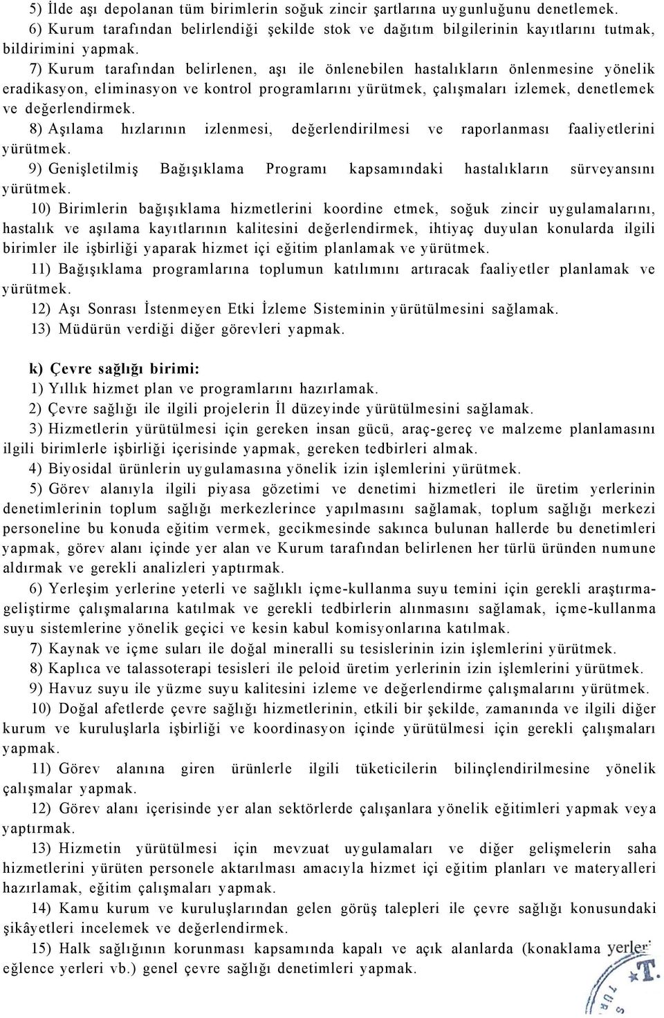 8) Aşılama hızlarının izlenmesi, değerlendirilmesi ve raporlanması faaliyetlerini yürütmek. 9) Genişletilmiş Bağışıklama Programı kapsamındaki hastalıkların sürveyansını yürütmek.