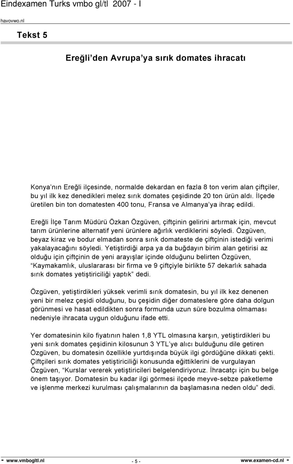 Ereğli İlçe Tarım Müdürü Özkan Özgüven, çiftçinin gelirini artırmak için, mevcut tarım ürünlerine alternatif yeni ürünlere ağırlık verdiklerini söyledi.