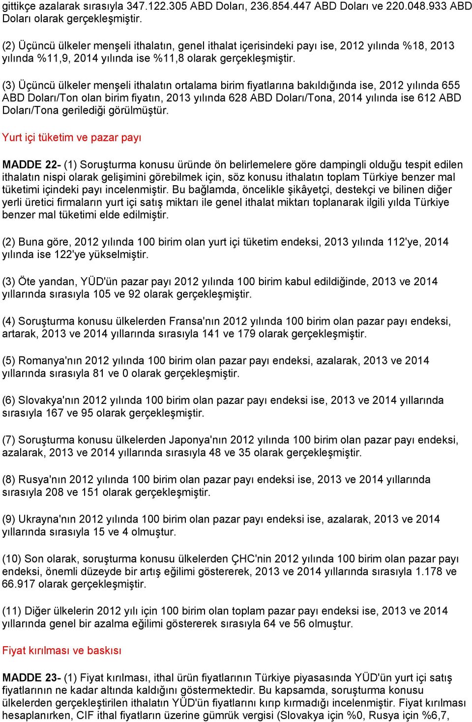 (3) Üçüncü ülkeler menşeli ithalatın ortalama birim fiyatlarına bakıldığında ise, 2012 yılında 655 ABD Doları/Ton olan birim fiyatın, 2013 yılında 628 ABD Doları/Tona, 2014 yılında ise 612 ABD