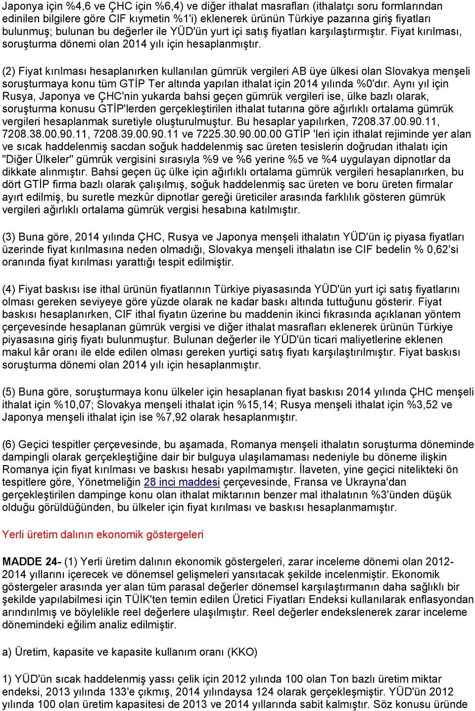 (2) Fiyat kırılması hesaplanırken kullanılan gümrük vergileri AB üye ülkesi olan Slovakya menşeli soruşturmaya konu tüm GTİP Ter altında yapılan ithalat için 2014 yılında %0'dır.