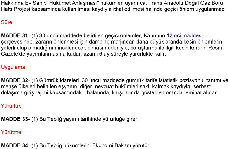 olmadığının incelenecek olması nedeniyle, soruşturma ile ilgili kesin kararın Resmî Gazete'de yayımlanmasına kadar, azami 6 ay süreyle yürürlükte kalır.