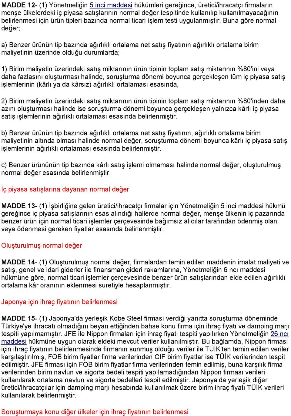 Buna göre normal değer; a) Benzer ürünün tip bazında ağırlıklı ortalama net satış fiyatının ağırlıklı ortalama birim maliyetinin üzerinde olduğu durumlarda; 1) Birim maliyetin üzerindeki satış