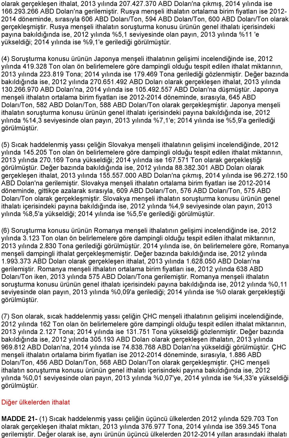 Rusya menşeli ithalatın soruşturma konusu ürünün genel ithalatı içerisindeki payına bakıldığında ise, 2012 yılında %5,1 seviyesinde olan payın, 2013 yılında %11 'e yükseldiği; 2014 yılında ise %9,1'e