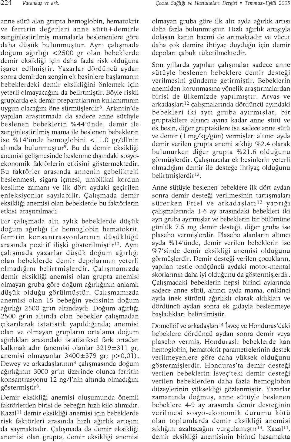 bulunmuştur. Aynı çalışmada doğum ağırlığı <2500 gr olan bebeklerde demir eksikliği için daha fazla risk olduğuna işaret edilmiştir.