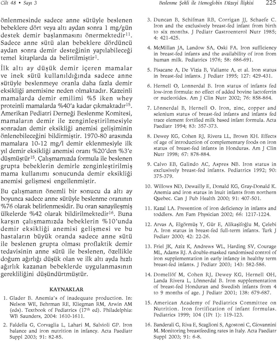 İlk altı ay düşük demir içeren mamalar ve inek sütü kullanıldığında sadece anne sütüyle beslenmeye oranla daha fazla demir eksikliği anemisine neden olmaktadır.