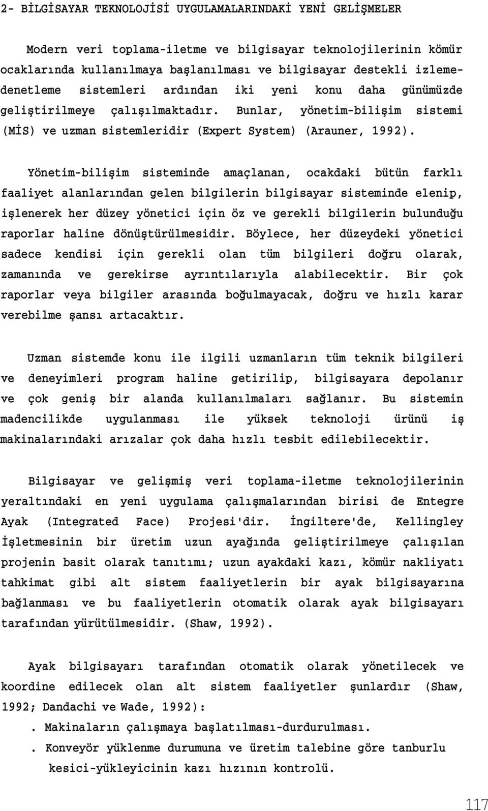 Yönetim-bilişim sisteminde amaçlanan, ocakdaki bütün farklı faaliyet alanlarından gelen bilgilerin bilgisayar sisteminde elenip, işlenerek her düzey yönetici için öz ve gerekli bilgilerin bulunduğu