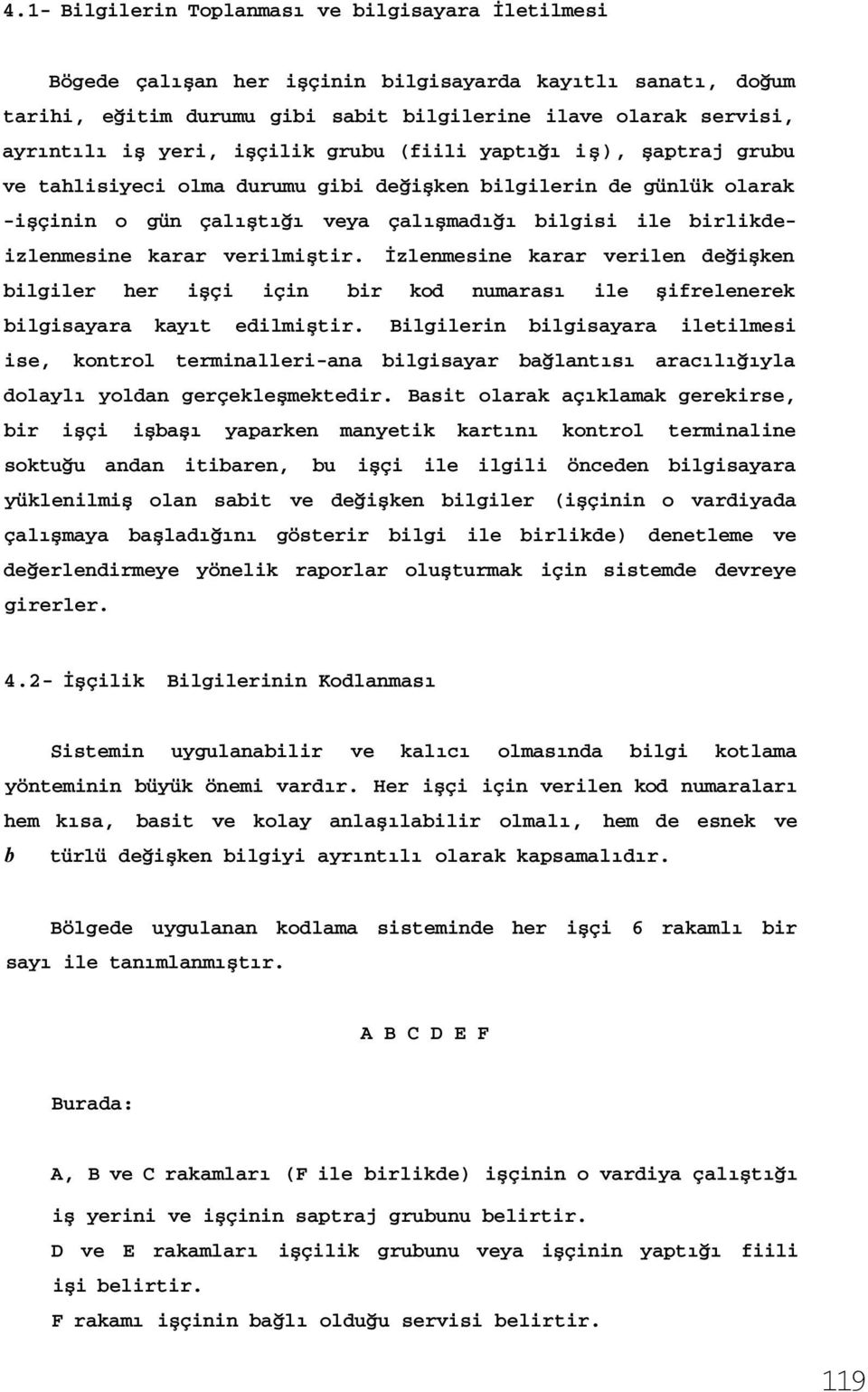 karar verilmiştir. İzlenmesine karar verilen değişken bilgiler her işçi için bir kod numarası ile şifrelenerek bilgisayara kayıt edilmiştir.