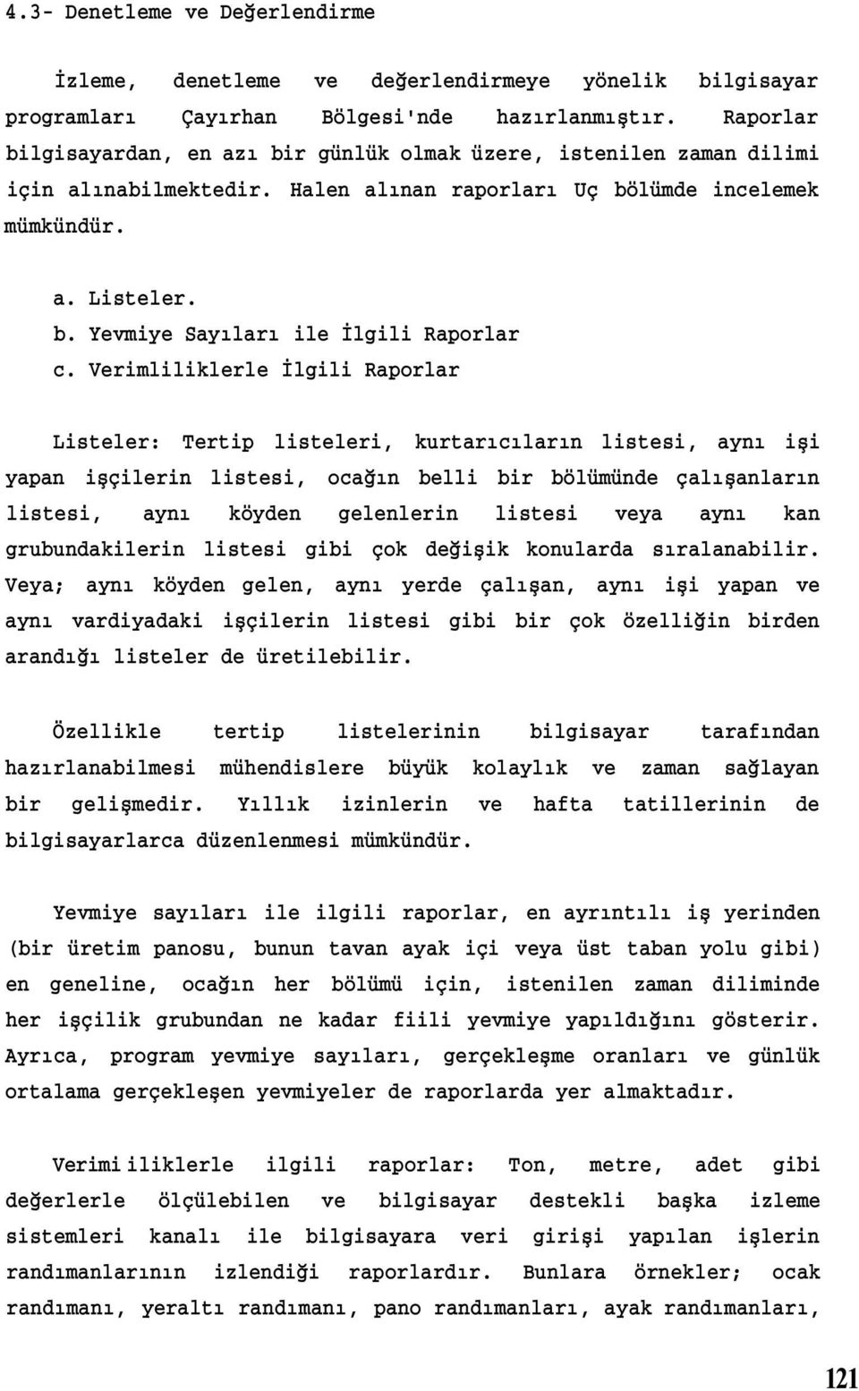 Verimliliklerle İlgili Raporlar Listeler: Tertip listeleri, kurtarıcıların listesi, aynı işi yapan işçilerin listesi, ocağın belli bir bölümünde çalışanların listesi, aynı köyden gelenlerin listesi