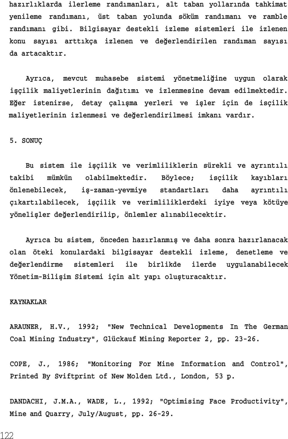 Ayrıca, mevcut muhasebe sistemi yönetmeliğine uygun olarak işçilik maliyetlerinin dağıtımı ve izlenmesine devam edilmektedir.