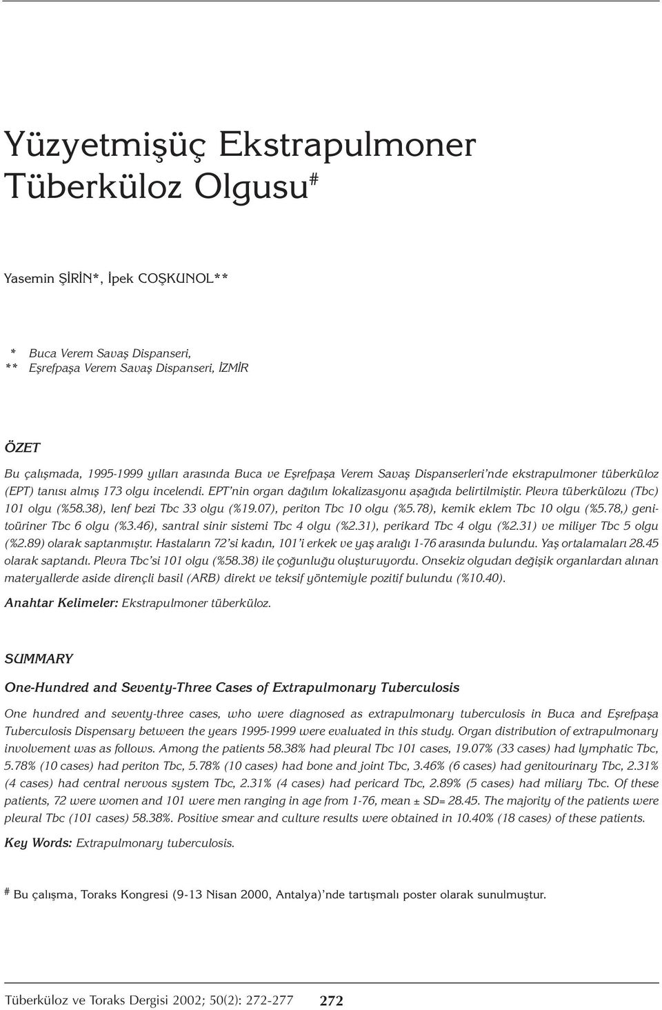 Plevra tüberkülozu (Tbc) 101 olgu (%58.38), lenf bezi Tbc 33 olgu (%19.07), periton Tbc 10 olgu (%5.78), kemik eklem Tbc 10 olgu (%5.78,) genitoüriner Tbc 6 olgu (%3.