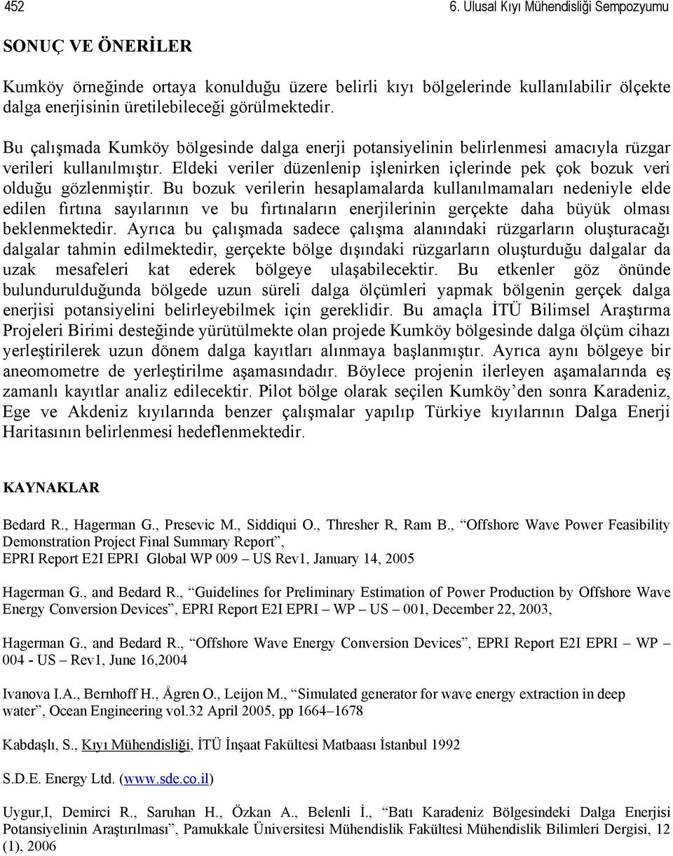 Bu bozuk verilerin hesaplamalarda kullanılmamaları nedeniyle elde edilen fırtına sayılarının ve bu fırtınaların enerjilerinin gerçekte daha büyük olması beklenmektedir.