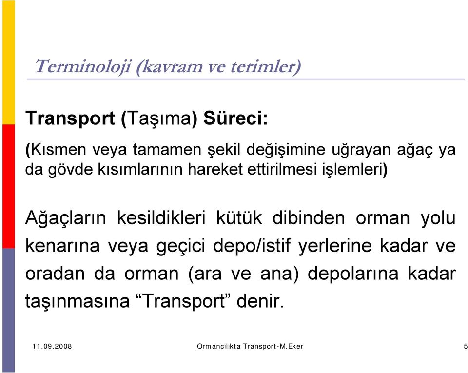 kesildikleri kütük dibinden orman yolu kenarına veya geçici depo/istif yerlerine kadar ve