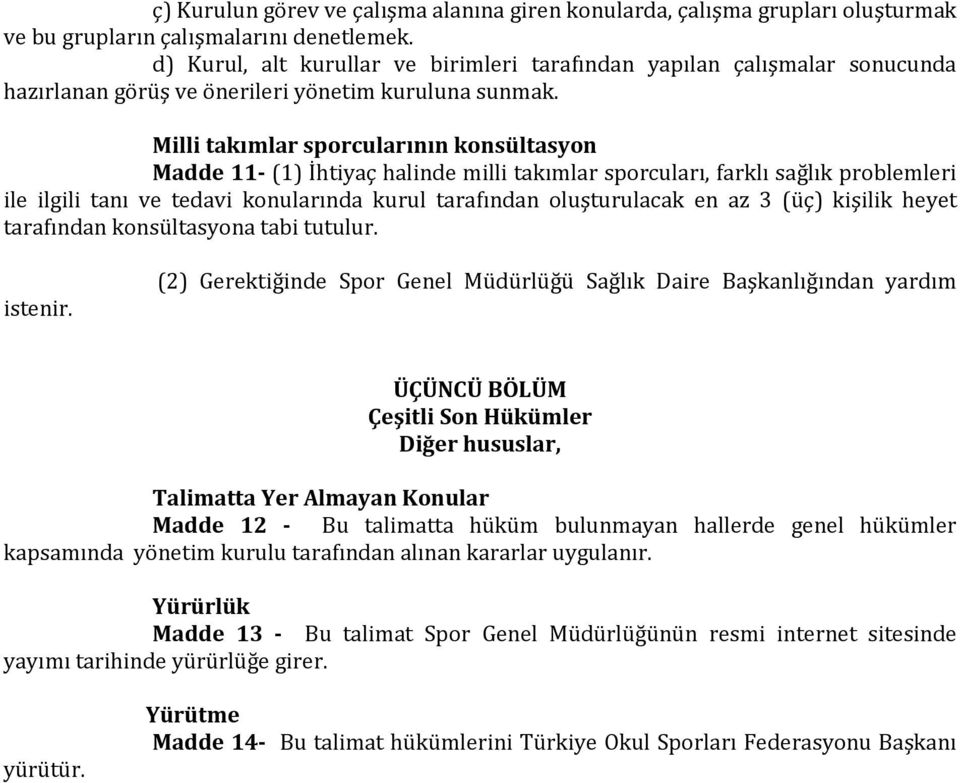 Milli takımlar sporcularının konsültasyon Madde 11- (1) İhtiyaç halinde milli takımlar sporcuları, farklı sağlık problemleri ile ilgili tanı ve tedavi konularında kurul tarafından oluşturulacak en az