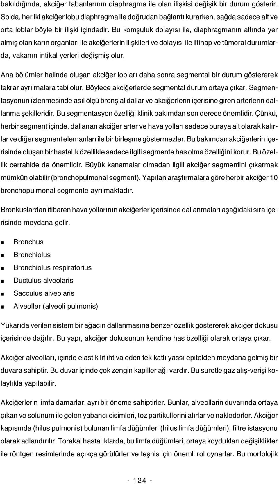 Bu komşuluk dolayısı ile, diaphragmanın altında yer almış olan karın organları ile akciğerlerin ilişkileri ve dolayısı ile iltihap ve tümoral durumlarda, vakanın intikal yerleri değişmiş olur.