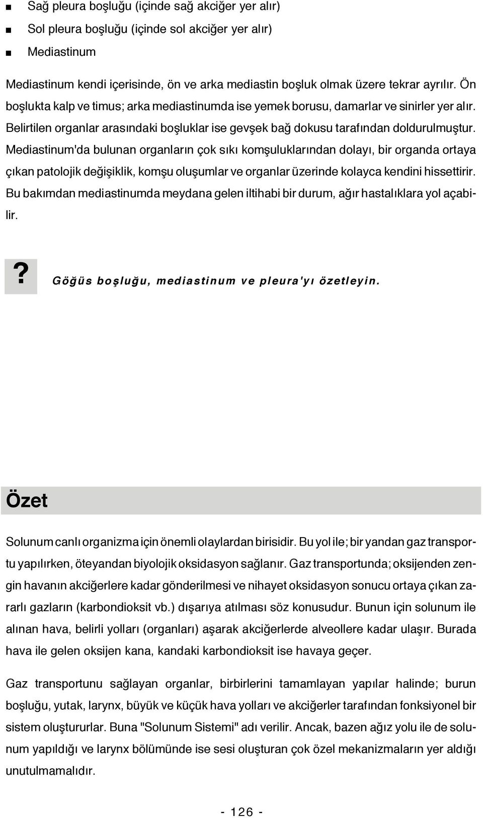 Mediastinum'da bulunan organların çok sıkı komşuluklarından dolayı, bir organda ortaya çıkan patolojik değişiklik, komşu oluşumlar ve organlar üzerinde kolayca kendini hissettirir.