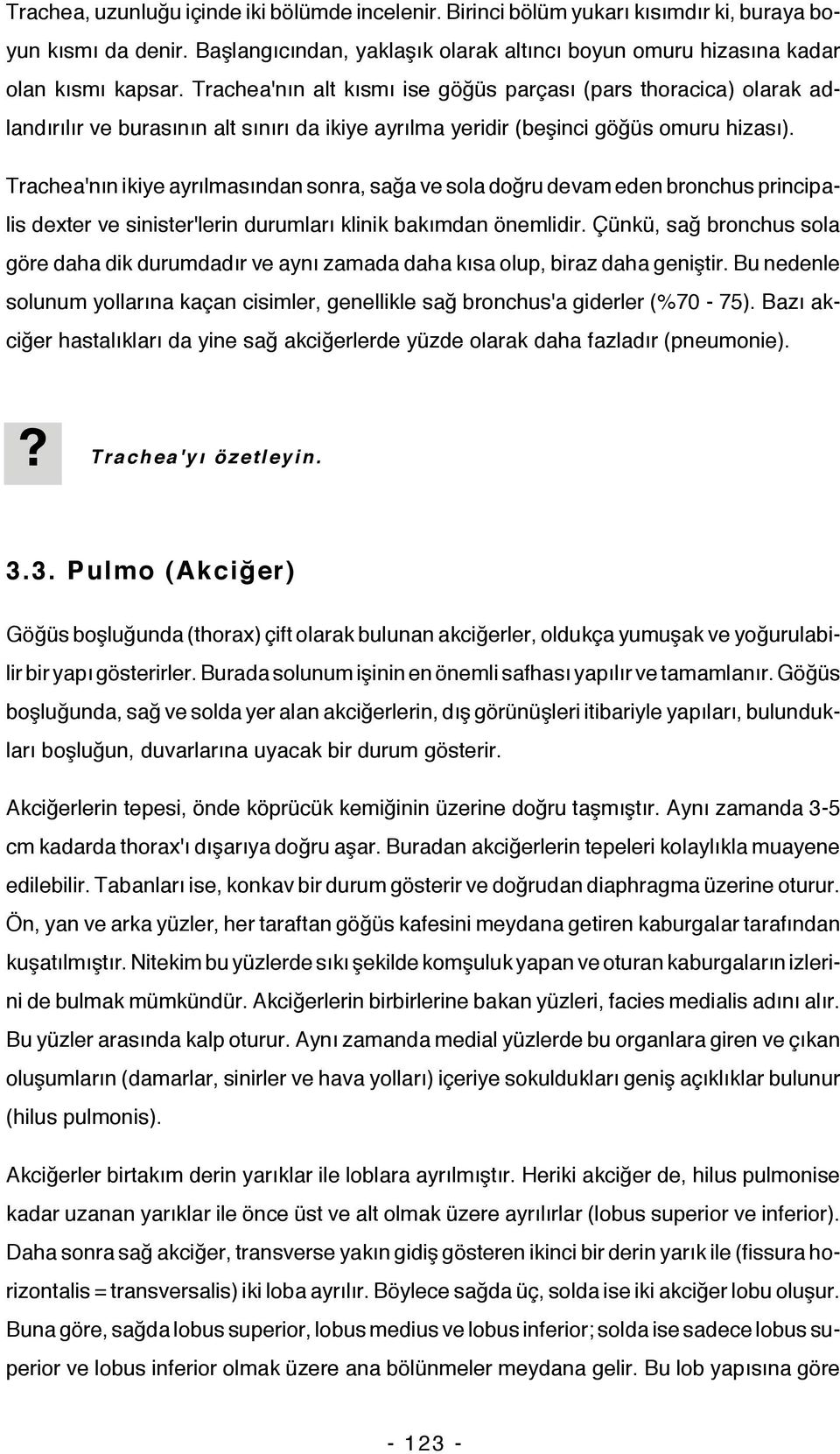 Trachea'nın ikiye ayrılmasından sonra, sağa ve sola doğru devam eden bronchus principalis dexter ve sinister'lerin durumları klinik bakımdan önemlidir.