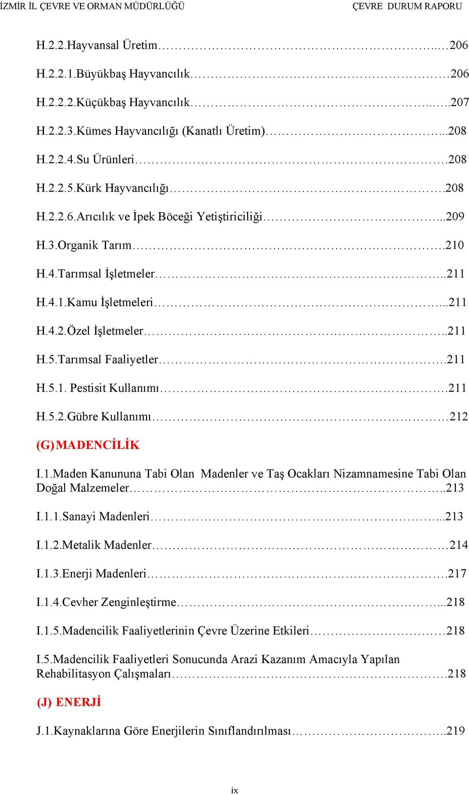 211 H.5.2.Gübre Kullanımı 212 (G) MADENCİLİK I.1.Maden Kanununa Tabi Olan Madenler ve Taş Ocakları Nizamnamesine Tabi Olan Doğal Malzemeler..213 I.1.1.Sanayi Madenleri...213 I.1.2.Metalik Madenler 214 I.