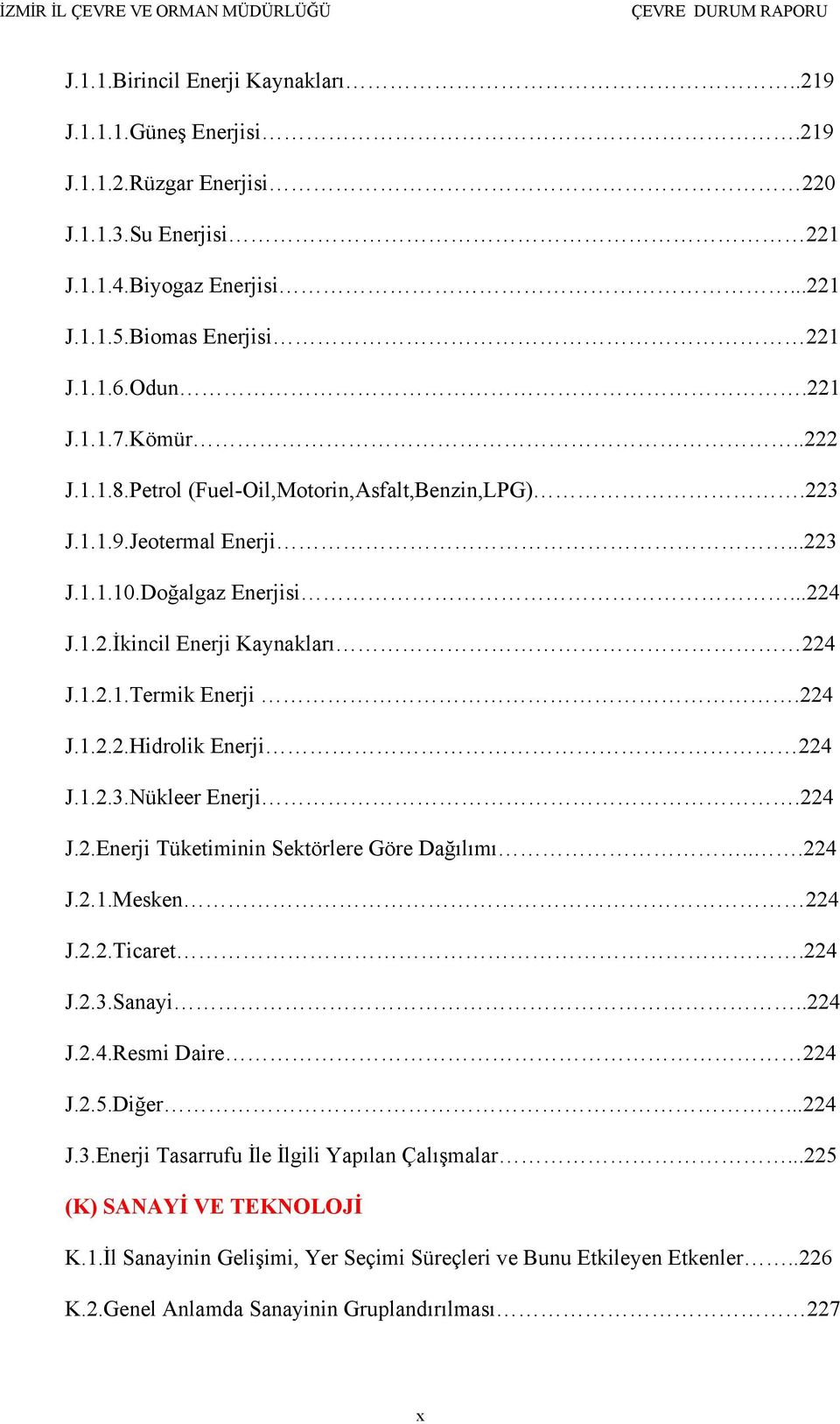 1.2.3.Nükleer Enerji.224 J.2.Enerji Tüketiminin Sektörlere Göre Dağılımı...224 J.2.1.Mesken 224 J.2.2.Ticaret.224 J.2.3.Sanayi..224 J.2.4.Resmi Daire 224 J.2.5.Diğer...224 J.3.Enerji Tasarrufu İle İlgili Yapılan Çalışmalar.