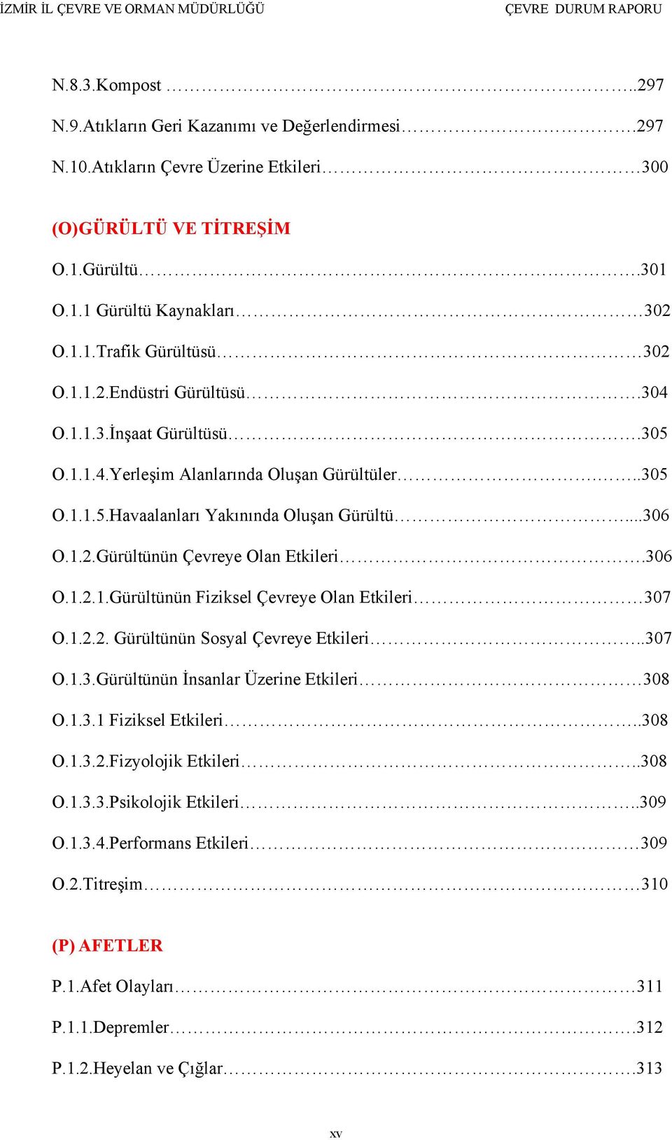 306 O.1.2.1.Gürültünün Fiziksel Çevreye Olan Etkileri 307 O.1.2.2. Gürültünün Sosyal Çevreye Etkileri..307 O.1.3.Gürültünün İnsanlar Üzerine Etkileri 308 O.1.3.1 Fiziksel Etkileri..308 O.1.3.2.Fizyolojik Etkileri.