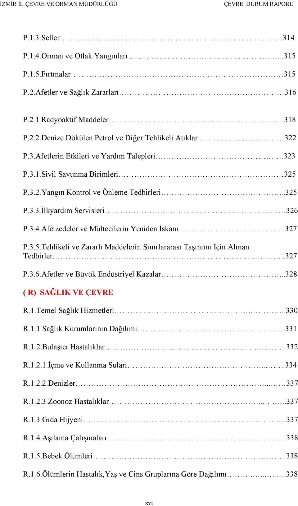 Afetzedeler ve Mültecilerin Yeniden İskanı..327 P.3.5.Tehlikeli ve Zararlı Maddelerin Sınırlararası Taşınımı İçin Alınan Tedbirler..327 P.3.6.Afetler ve Büyük Endüstriyel Kazalar.