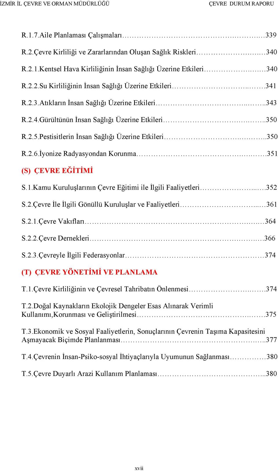 İyonize Radyasyondan Korunma...351 (S) ÇEVRE EĞİTİMİ S.1.Kamu Kuruluşlarının Çevre Eğitimi ile İlgili Faaliyetleri....352 S.2.Çevre İle İlgili Gönüllü Kuruluşlar ve Faaliyetleri... 361 S.2.1.Çevre Vakıfları.