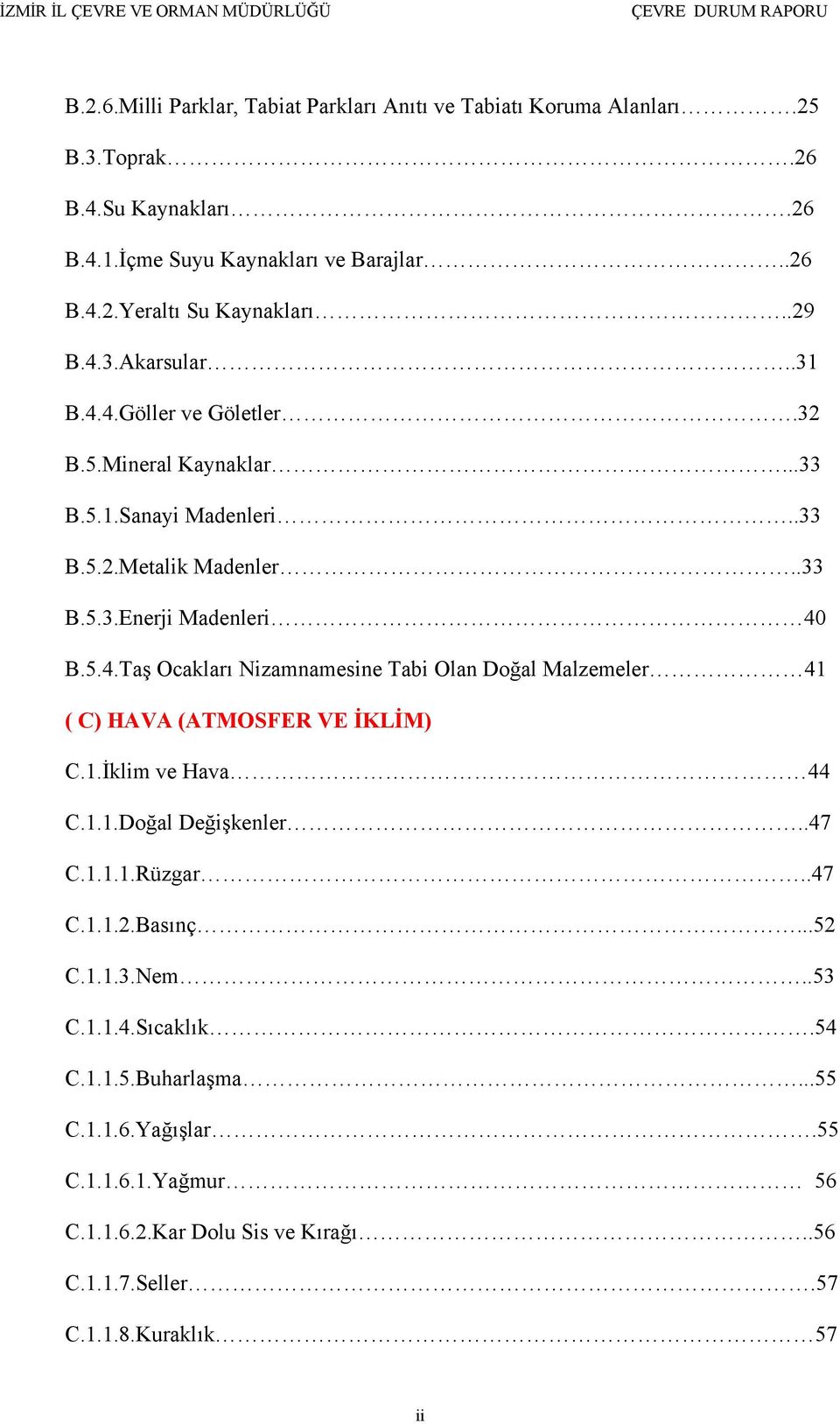 1.İklim ve Hava 44 C.1.1.Doğal Değişkenler..47 C.1.1.1.Rüzgar..47 C.1.1.2.Basınç...52 C.1.1.3.Nem..53 C.1.1.4.Sıcaklık.54 C.1.1.5.Buharlaşma...55 C.1.1.6.Yağışlar.55 C.1.1.6.1.Yağmur 56 C.