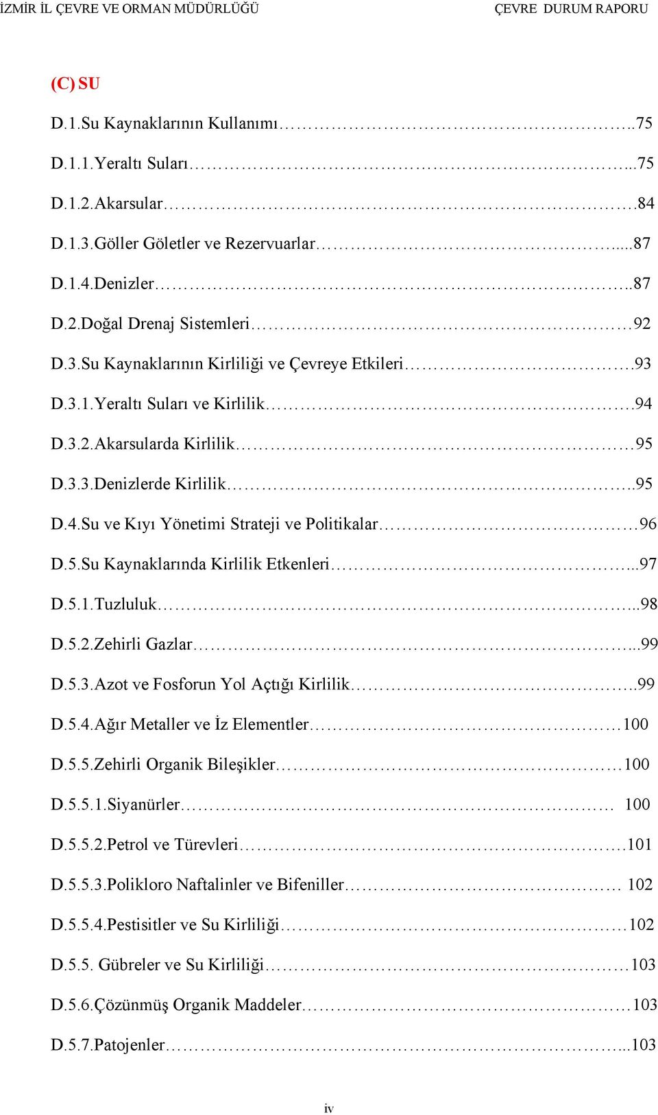 ..98 D.5.2.Zehirli Gazlar...99 D.5.3.Azot ve Fosforun Yol Açtığı Kirlilik..99 D.5.4.Ağır Metaller ve İz Elementler 100 D.5.5.Zehirli Organik Bileşikler 100 D.5.5.1.Siyanürler 100 D.5.5.2.Petrol ve Türevleri.