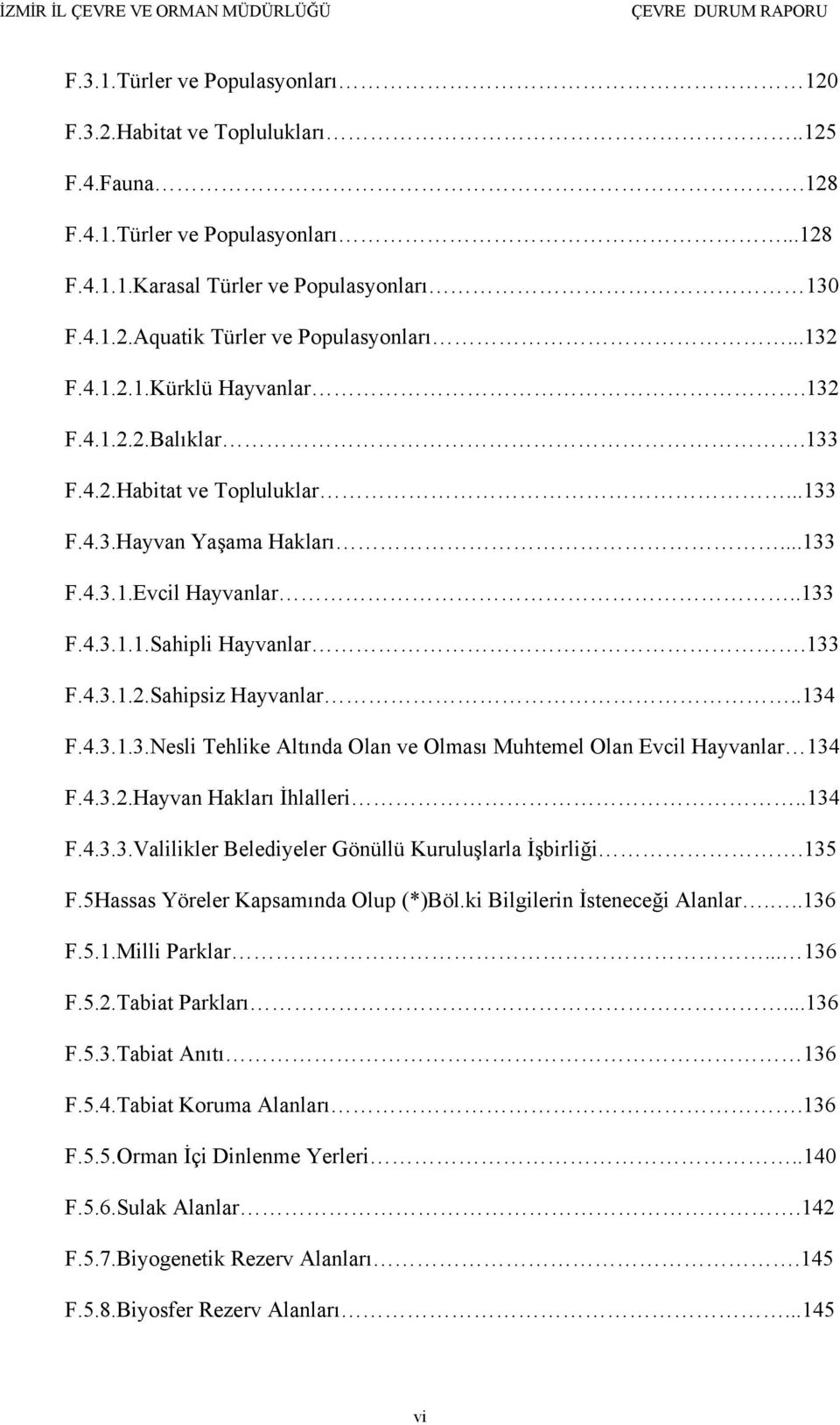 .134 F.4.3.1.3.Nesli Tehlike Altında Olan ve Olması Muhtemel Olan Evcil Hayvanlar 134 F.4.3.2.Hayvan Hakları İhlalleri..134 F.4.3.3.Valilikler Belediyeler Gönüllü Kuruluşlarla İşbirliği.135 F.