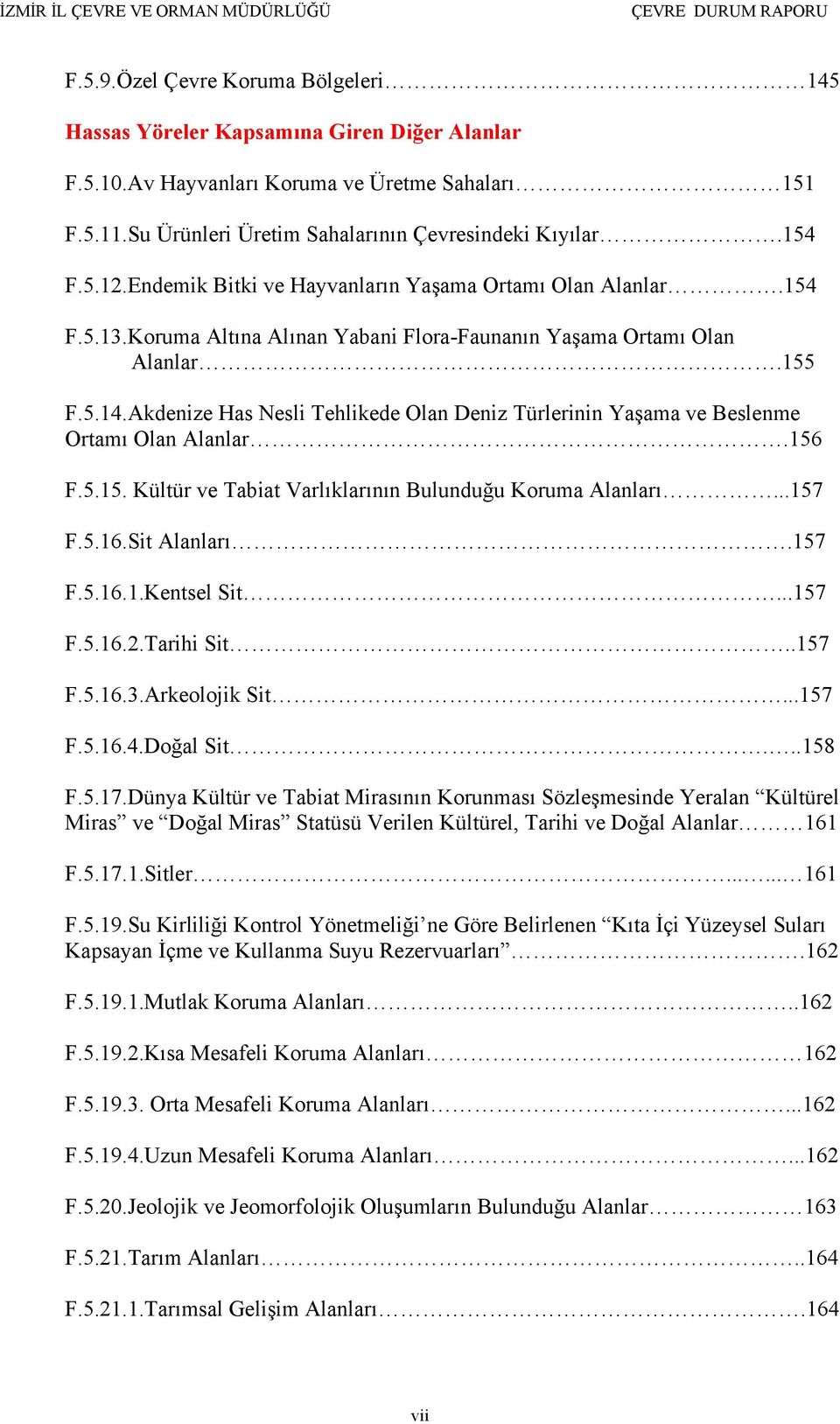 Akdenize Has Nesli Tehlikede Olan Deniz Türlerinin Yaşama ve Beslenme Ortamı Olan Alanlar.156 F.5.15. Kültür ve Tabiat Varlıklarının Bulunduğu Koruma Alanları...157 F.5.16.Sit Alanları.157 F.5.16.1.Kentsel Sit.