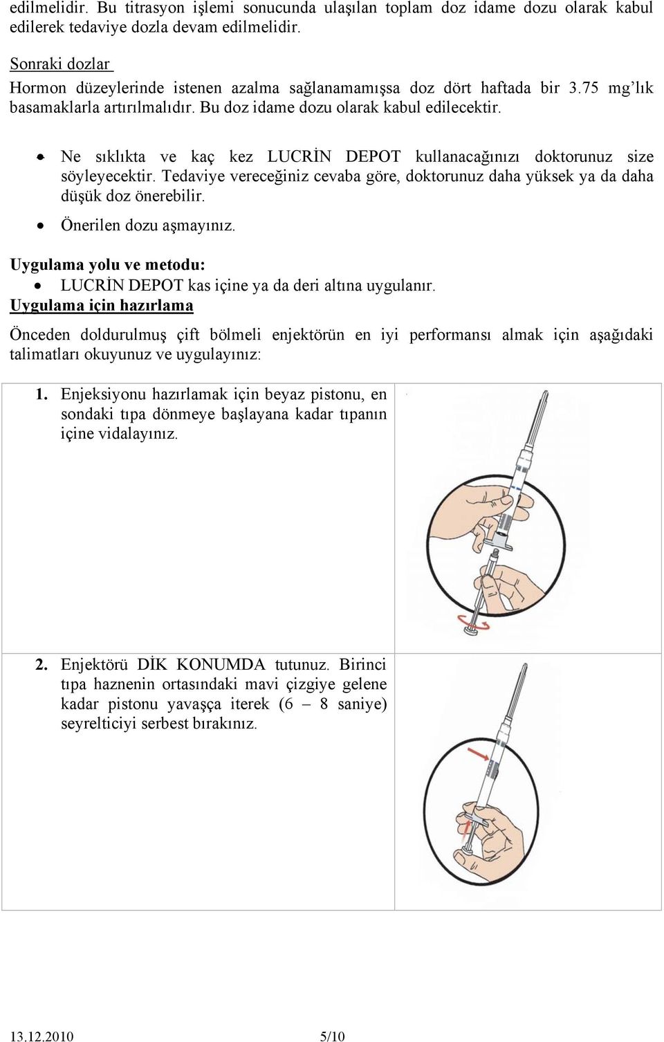 Ne sıklıkta ve kaç kez LUCRİN DEPOT kullanacağınızı doktorunuz size söyleyecektir. Tedaviye vereceğiniz cevaba göre, doktorunuz daha yüksek ya da daha düşük doz önerebilir. Önerilen dozu aşmayınız.