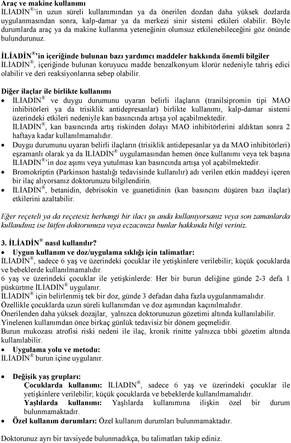 ĐLĐADĐN in içeriğinde bulunan bazı yardımcı maddeler hakkında önemli bilgiler ĐLĐADĐN, içeriğinde bulunan koruyucu madde benzalkonyum klorür nedeniyle tahriş edici olabilir ve deri reaksiyonlarına