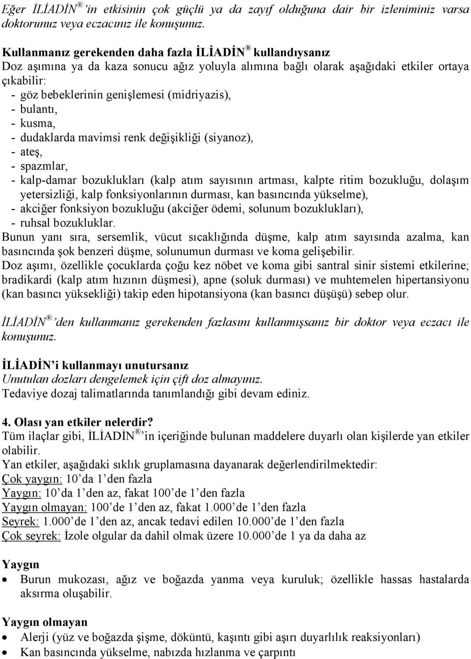 (midriyazis), - bulantı, - kusma, - dudaklarda mavimsi renk değişikliği (siyanoz), - ateş, - spazmlar, - kalp-damar bozuklukları (kalp atım sayısının artması, kalpte ritim bozukluğu, dolaşım