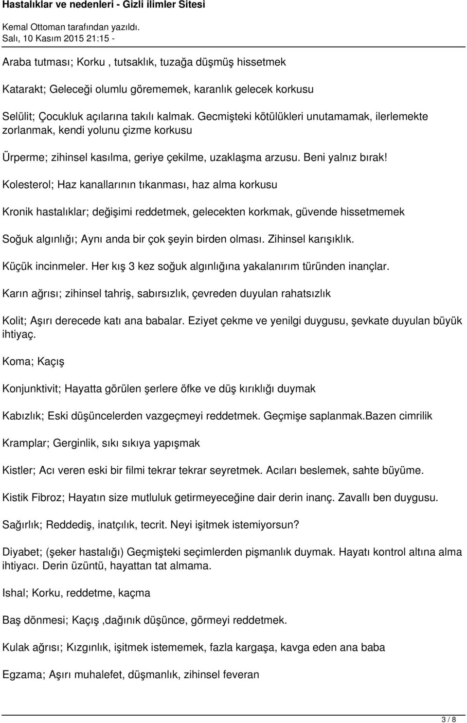 Kolesterol; Haz kanallarının tıkanması, haz alma korkusu Kronik hastalıklar; değişimi reddetmek, gelecekten korkmak, güvende hissetmemek Soğuk algınlığı; Aynı anda bir çok şeyin birden olması.