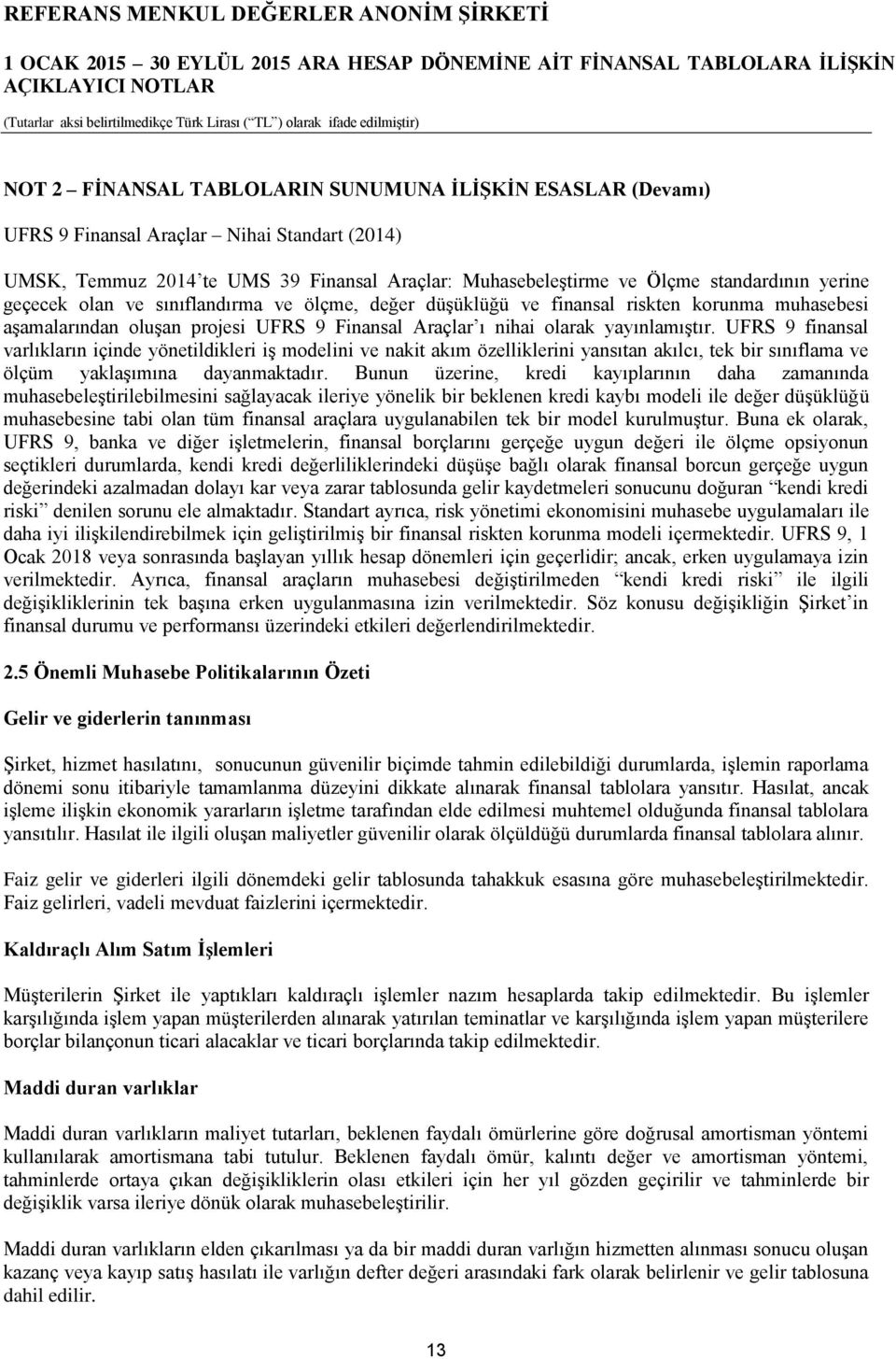 UFRS 9 finansal varlıkların içinde yönetildikleri iş modelini ve nakit akım özelliklerini yansıtan akılcı, tek bir sınıflama ve ölçüm yaklaşımına dayanmaktadır.