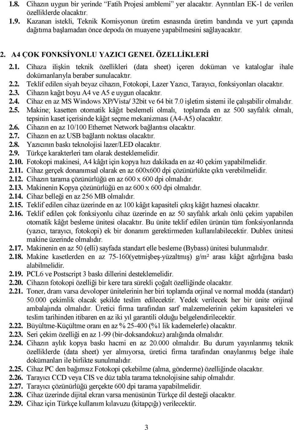 A4 ÇOK FONKSĠYONLU YAZICI GENEL ÖZELLĠKLERĠ 2.1. Cihaza iliģkin teknik özellikleri (data sheet) içeren doküman ve kataloglar ihale dokümanlarıyla beraber sunulacaktır. 2.2. Teklif edilen siyah beyaz cihazın, Fotokopi, Lazer Yazıcı, Tarayıcı, fonksiyonları olacaktır.