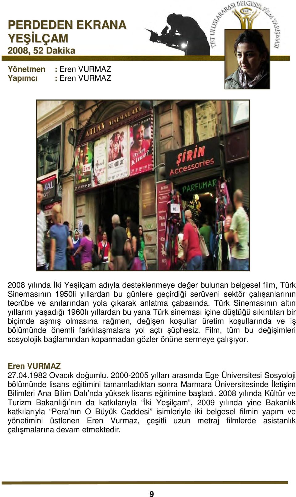 Türk Sinemasının altın yıllarını yaşadığı 1960lı yıllardan bu yana Türk sineması içine düştüğü sıkıntıları bir biçimde aşmış olmasına rağmen, değişen koşullar üretim koşullarında ve iş bölümünde