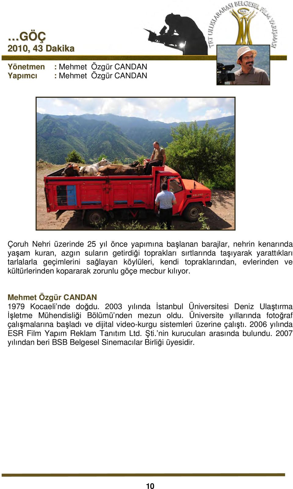 Mehmet Özgür CANDAN 1979 Kocaeli nde doğdu. 2003 yılında Đstanbul Üniversitesi Deniz Ulaştırma Đşletme Mühendisliği Bölümü nden mezun oldu.