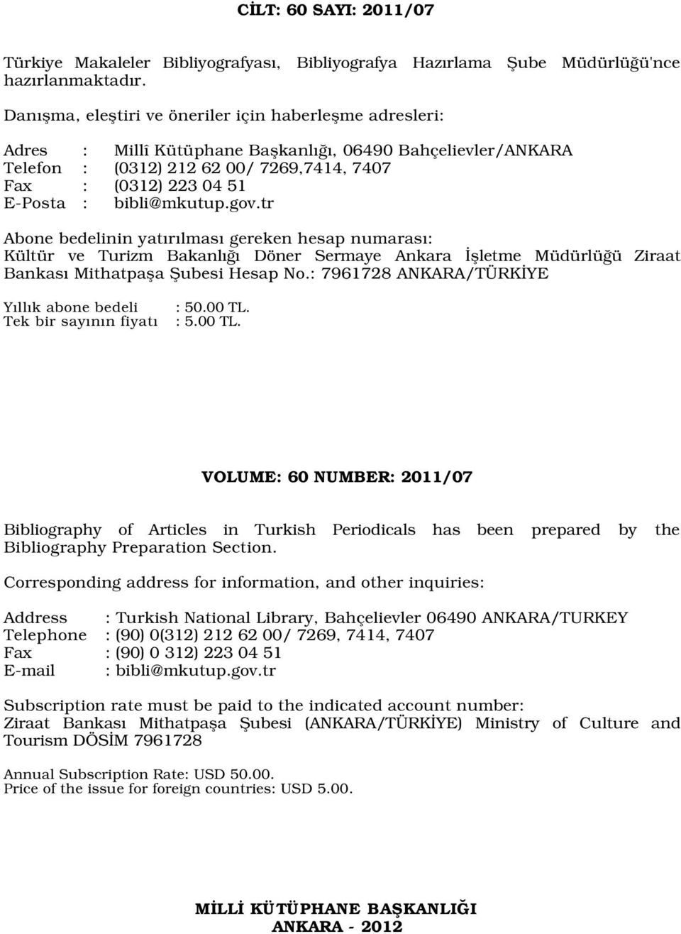 bibli@mkutup.gov.tr Abone bedelinin yat r lmas gereken hesap numaras : Kültür ve Turizm Bakanl Döner Sermaye Ankara flletme Müdürlü ü Ziraat Bankas Mithatpafla fiubesi Hesap No.