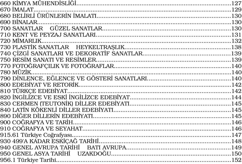 ..140 790 D NLENCE, E LENCE VE GÖSTER SANATLARI...140 800 EDEB YAT VE RETOR K...142 810 TÜRKÇE EDEB YAT...142 820 NG L ZCE VE ESK NG L ZCE EDEB YAT...144 830 CERMEN (TEUTON K) D LLER EDEB YATI.