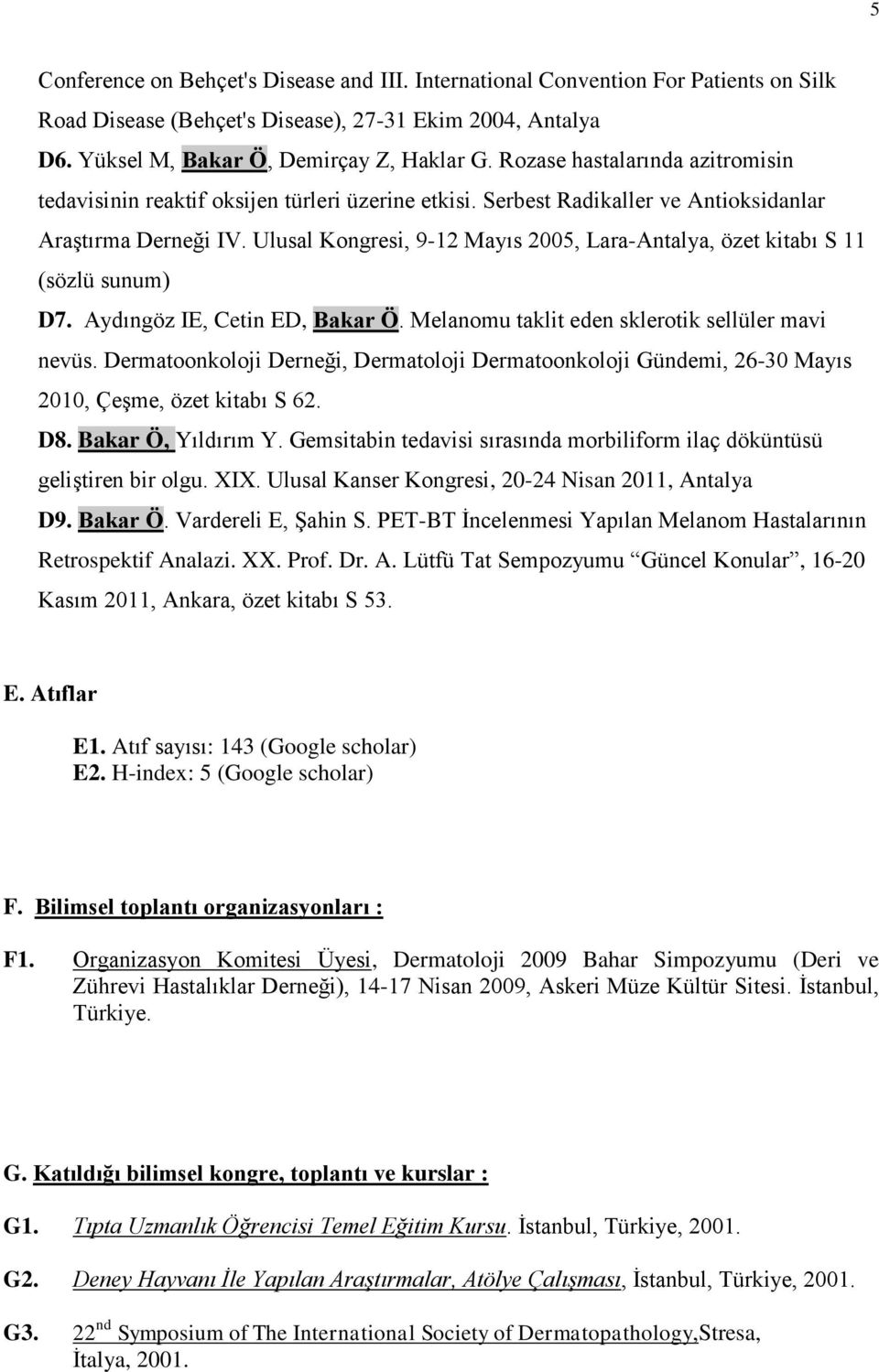 Ulusal Kongresi, 9-12 Mayıs 2005, Lara-Antalya, özet kitabı S 11 (sözlü sunum) D7. Aydıngöz IE, Cetin ED, Bakar Ö. Melanomu taklit eden sklerotik sellüler mavi nevüs.