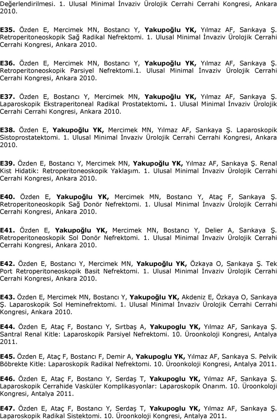 Retroperitoneoskopik Parsiyel Nefrektomi.1. Ulusal Minimal İnvaziv Ürolojik Cerrahi Cerrahi Kongresi, Ankara 2010. E37. Özden E, Bostancı Y, Mercimek MN, Yakupoğlu YK, Yılmaz AF, Sarıkaya Ş.