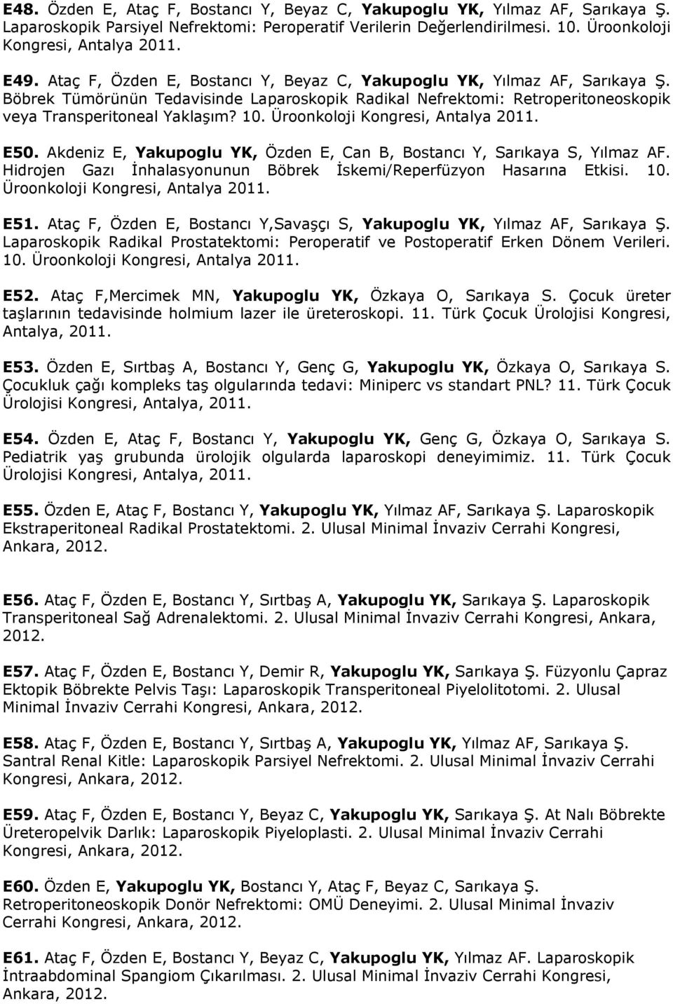 Üroonkoloji Kongresi, Antalya 2011. E50. Akdeniz E, Yakupoglu YK, Özden E, Can B, Bostancı Y, Sarıkaya S, Yılmaz AF. Hidrojen Gazı İnhalasyonunun Böbrek İskemi/Reperfüzyon Hasarına Etkisi. 10.