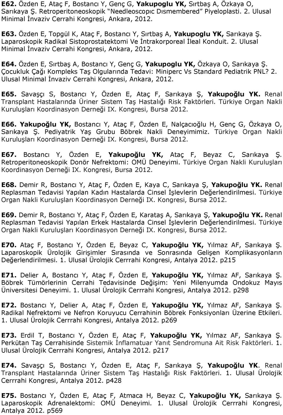 Laparoskopik Radikal Sistoprostatektomi Ve İntrakorporeal İleal Konduit. 2. Ulusal Minimal İnvaziv Cerrahi Kongresi, Ankara, 2012. E64.