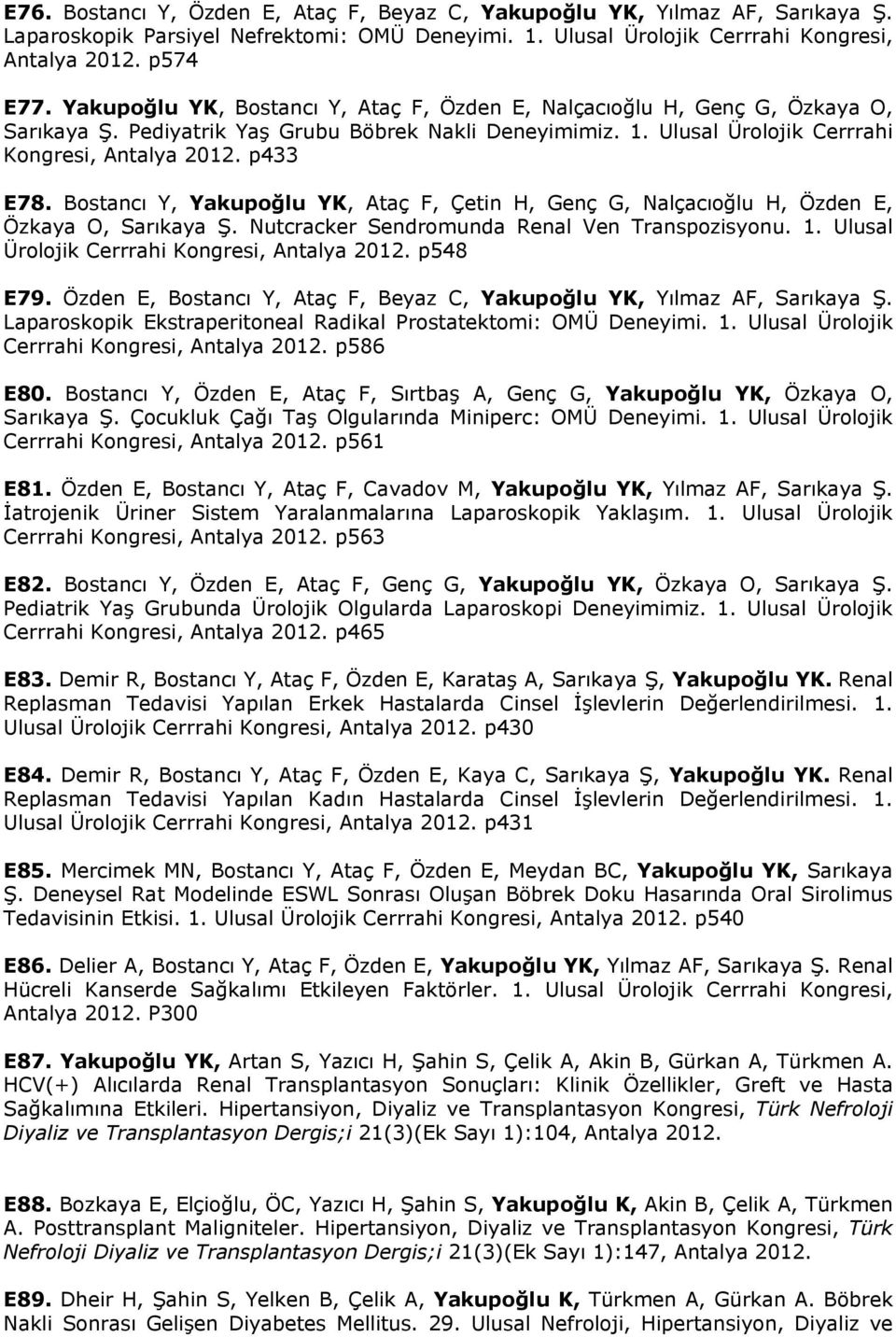 Bostancı Y, Yakupoğlu YK, Ataç F, Çetin H, Genç G, Nalçacıoğlu H, Özden E, Özkaya O, Sarıkaya Ş. Nutcracker Sendromunda Renal Ven Transpozisyonu. 1. Ulusal Ürolojik Cerrrahi Kongresi, Antalya 2012.