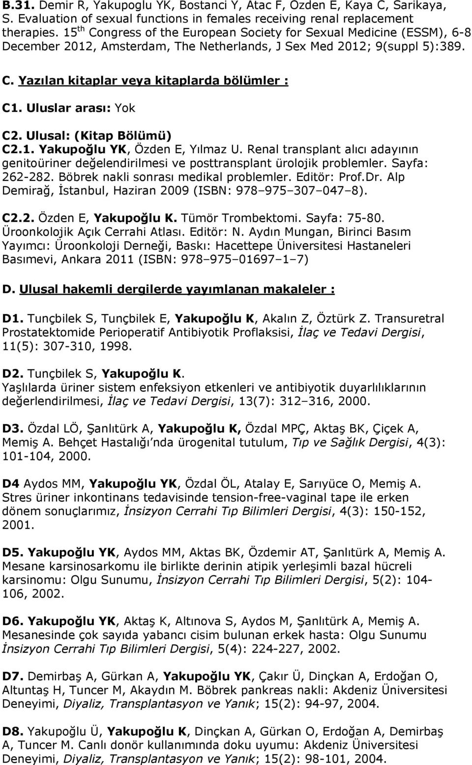 Uluslar arası: Yok C2. Ulusal: (Kitap Bölümü) C2.1. Yakupoğlu YK, Özden E, Yılmaz U. Renal transplant alıcı adayının genitoüriner değelendirilmesi ve posttransplant ürolojik problemler.